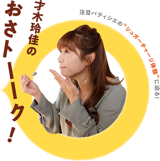 才木玲佳のおさトーーク！注目パティシエの“シュガーチャージ体験”に迫る！